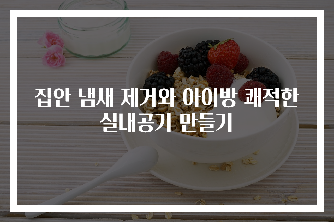 집안 냄새 제거와 아이방 쾌적한 실내공기 만들기