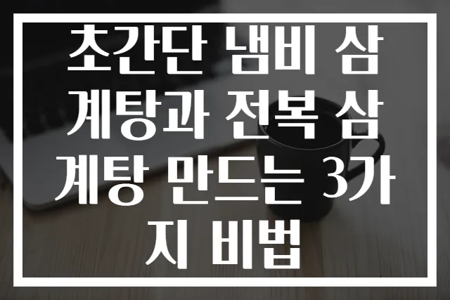 초간단 냄비 삼계탕과 전복 삼계탕 만드는 3가지 비법