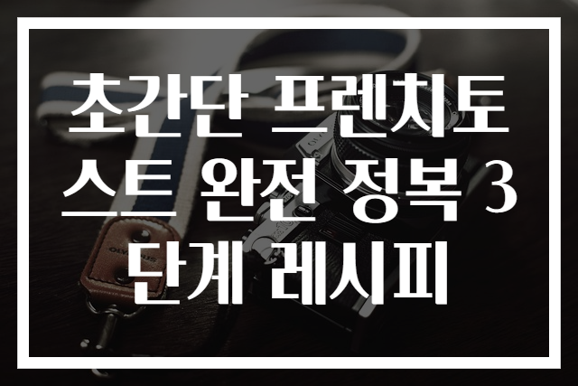 초간단 프렌치토스트 완전 정복 3단계 레시피