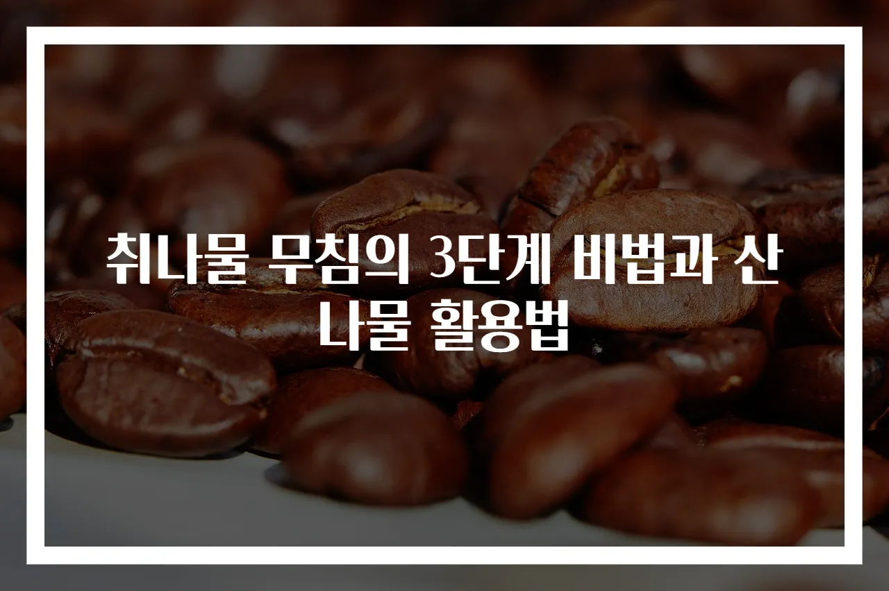 취나물 무침의 3단계 비법과 산나물 활용법