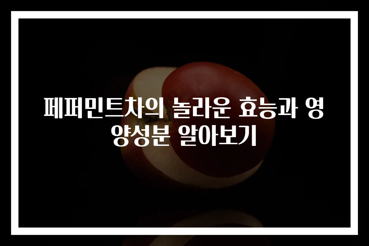 페퍼민트차의 놀라운 효능과 영양성분 알아보기