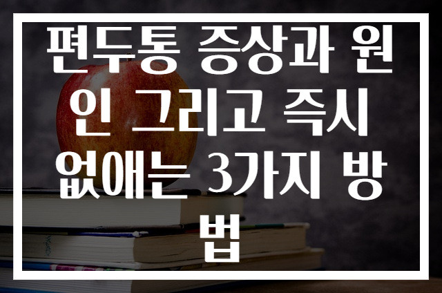 편두통 증상과 원인 그리고 즉시 없애는 3가지 방법