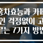 홍차효능과 카페인 걱정없이 고르는 7가지 방법