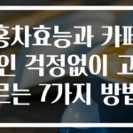 홍차효능과 카페인 걱정없이 고르는 7가지 방법
