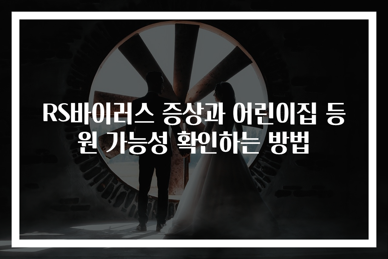 RS바이러스 증상과 어린이집 등원 가능성 확인하는 방법