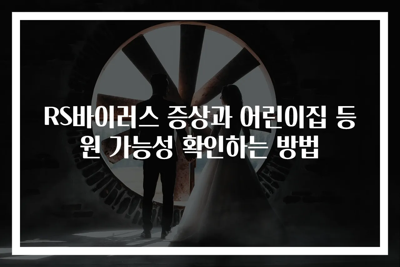 RS바이러스 증상과 어린이집 등원 가능성 확인하는 방법