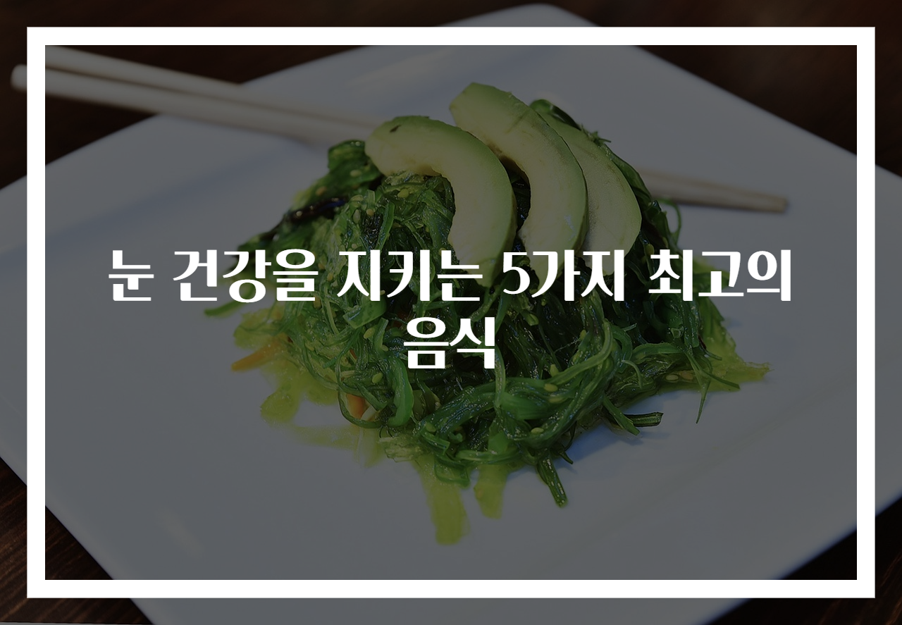 눈 건강을 지키는 5가지 최고의 음식