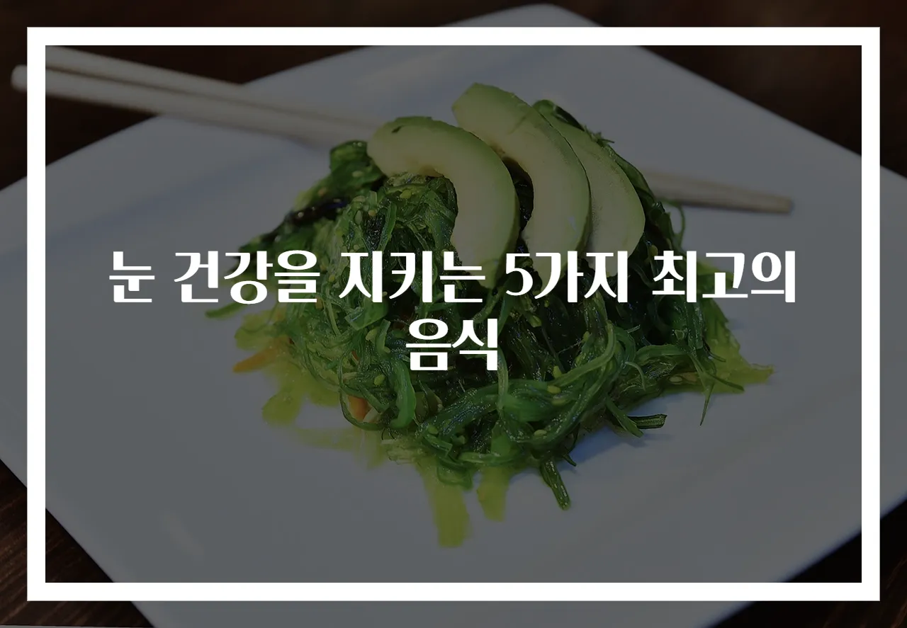 눈 건강을 지키는 5가지 최고의 음식