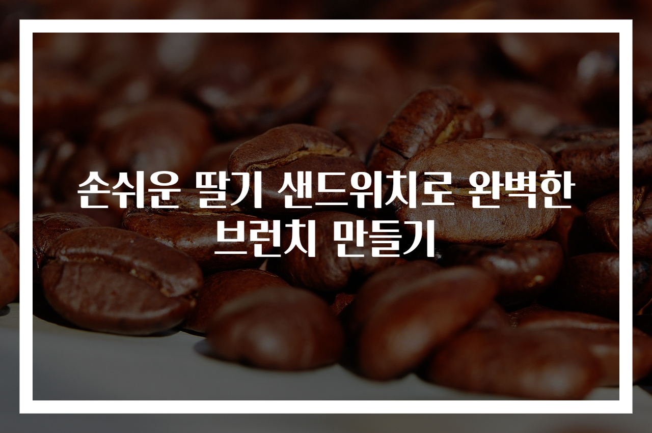 손쉬운 딸기 샌드위치로 완벽한 브런치 만들기