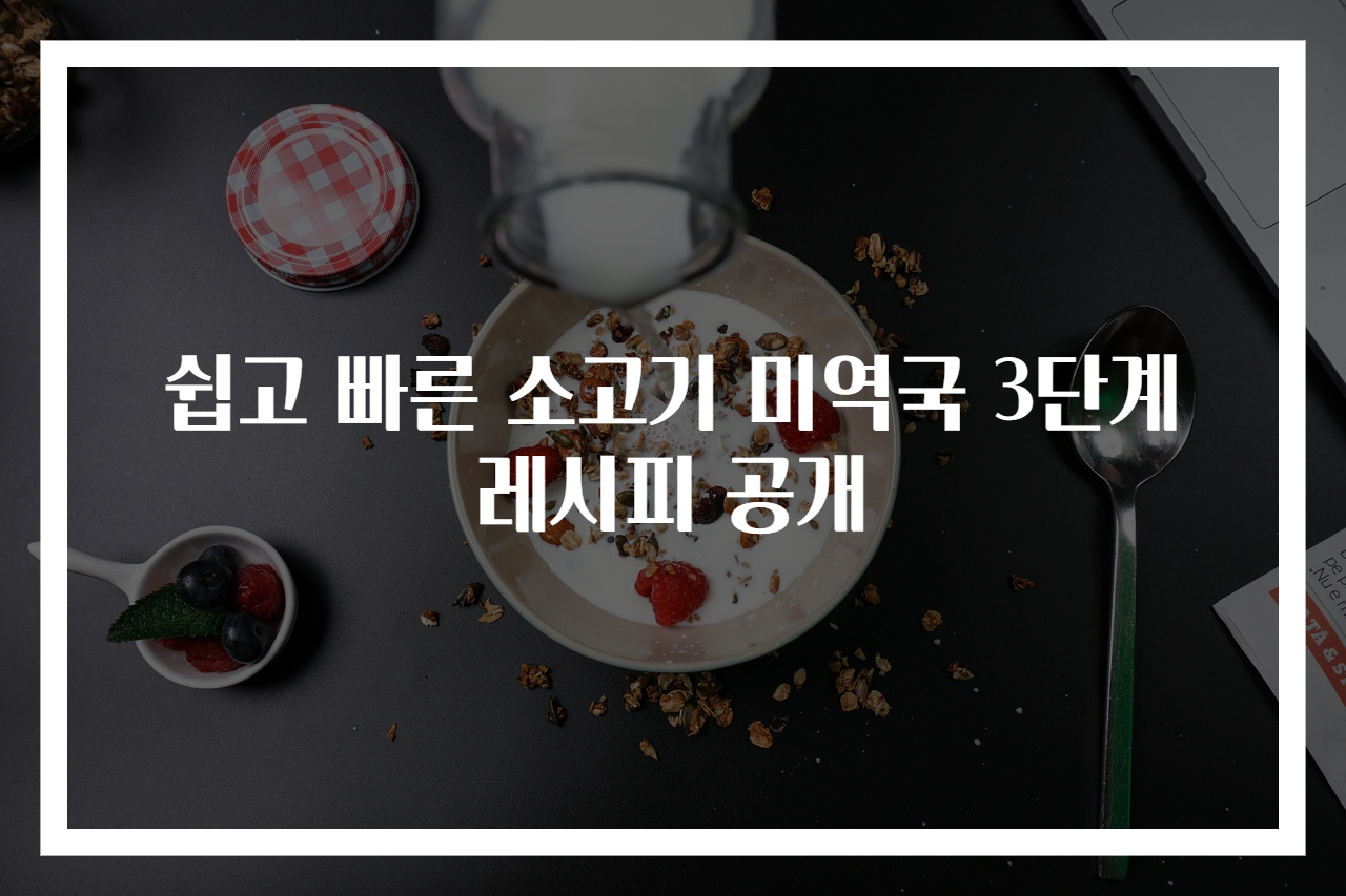 쉽고 빠른 소고기 미역국 3단계 레시피 공개
