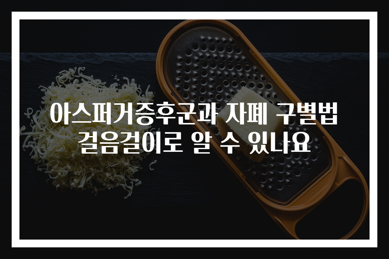아스퍼거증후군과 자폐 구별법 걸음걸이로 알 수 있나요