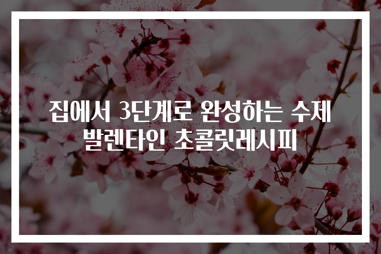 집에서 3단계로 완성하는 수제 발렌타인 초콜릿레시피