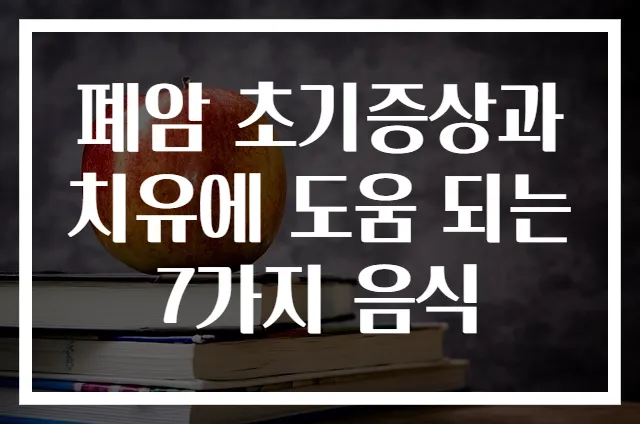 폐암 초기증상과 치유에 도움 되는 7가지 음식