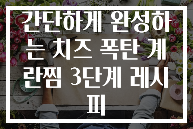 간단하게 완성하는 치즈 폭탄 계란찜 3단계 레시피