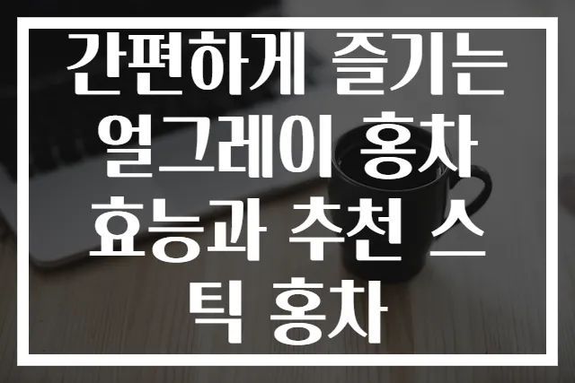 간편하게 즐기는 얼그레이 홍차 효능과 추천 스틱 홍차