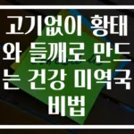 고기없이 황태와 들깨로 만드는 건강 미역국 비법