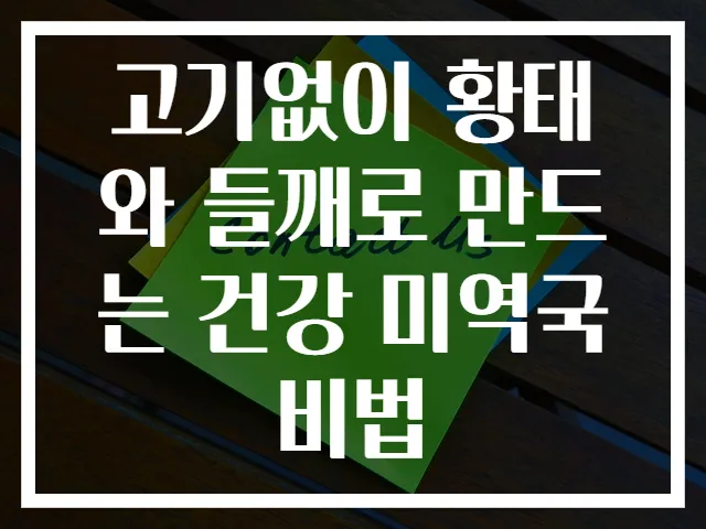 고기없이 황태와 들깨로 만드는 건강 미역국 비법