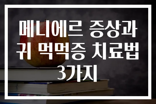 메니에르 증상과 귀 먹먹증 치료법 3가지
