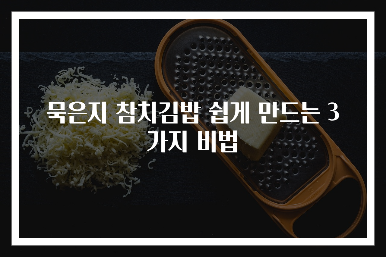 묵은지 참치김밥 쉽게 만드는 3가지 비법