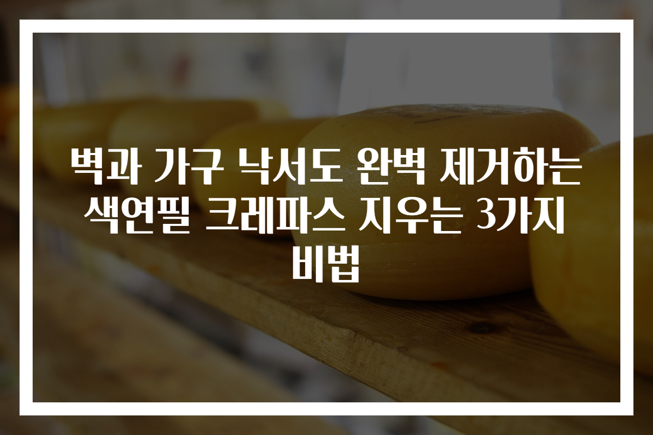 벽과 가구 낙서도 완벽 제거하는 색연필 크레파스 지우는 3가지 비법