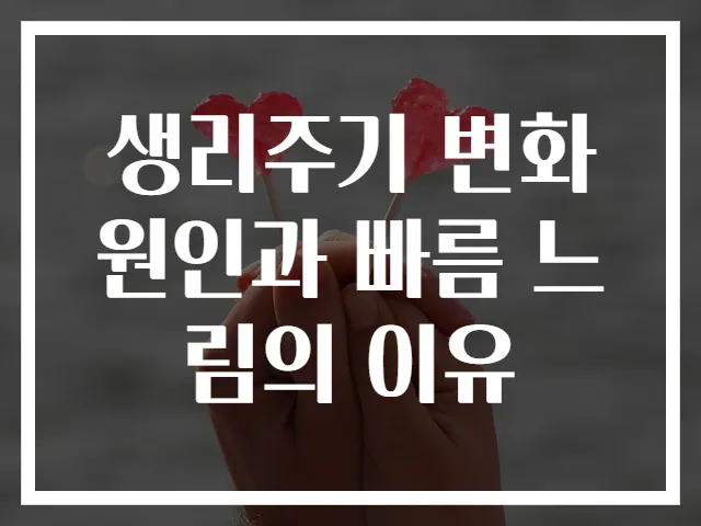 생리주기 변화 원인과 빠름 느림의 이유
