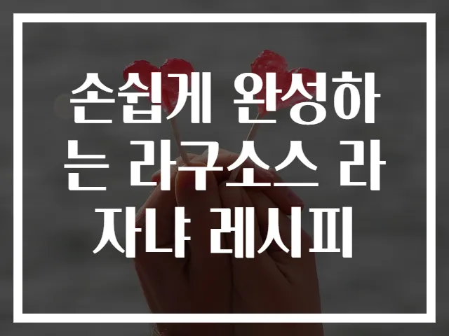 손쉽게 완성하는 라구소스 라자냐 레시피