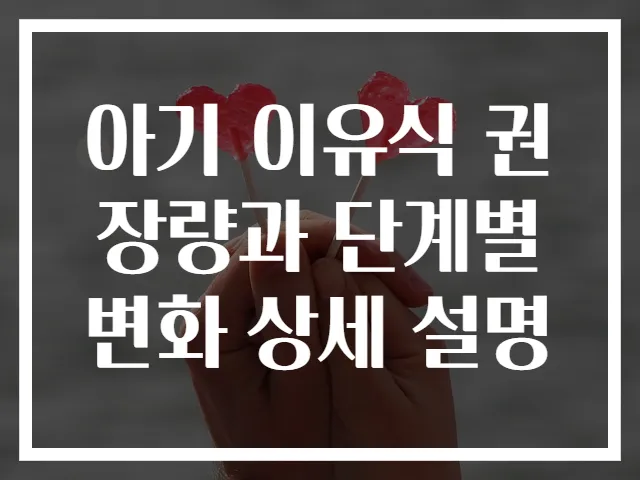 아기 이유식 권장량과 단계별 변화 상세 설명