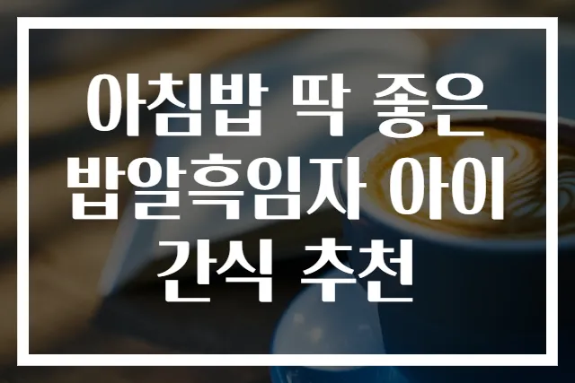 아침밥 딱 좋은 밥알흑임자 아이 간식 추천