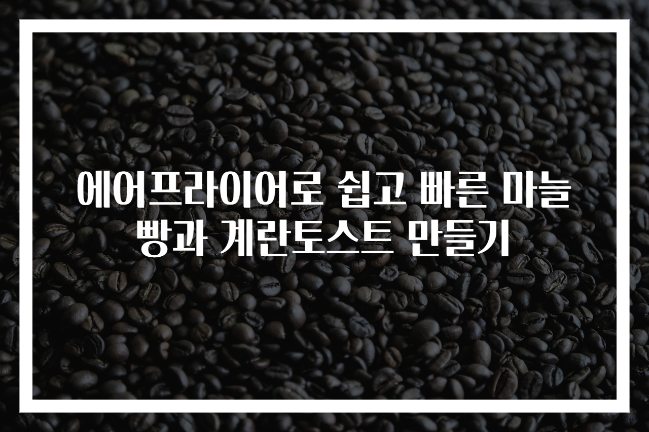 에어프라이어로 쉽고 빠른 마늘빵과 계란토스트 만들기