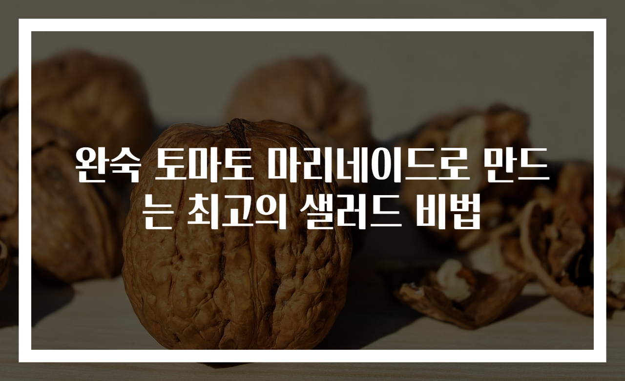완숙 토마토 마리네이드로 만드는 최고의 샐러드 비법