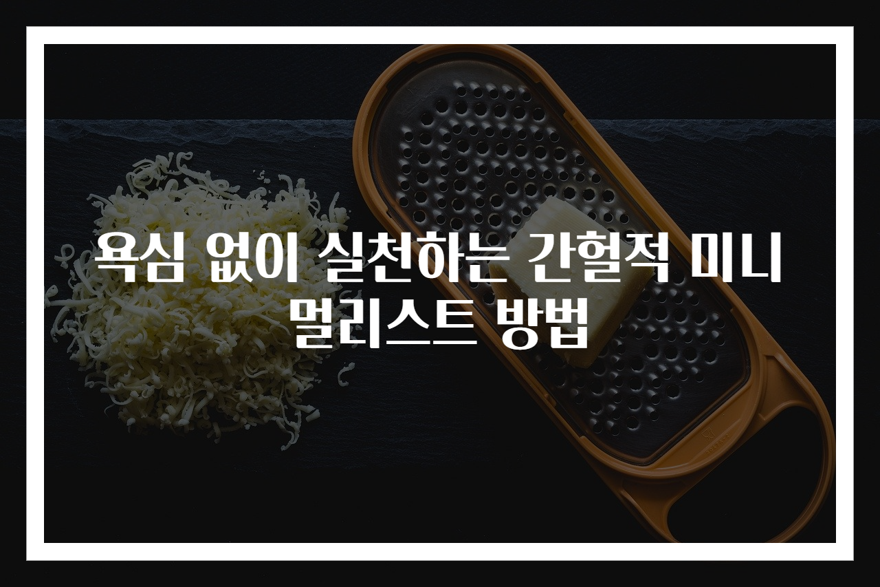 욕심 없이 실천하는 간헐적 미니멀리스트 방법