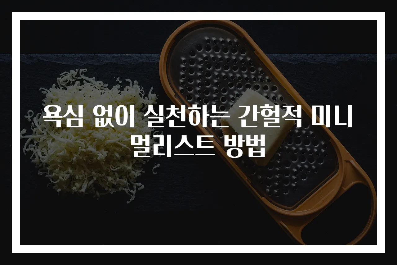 욕심 없이 실천하는 간헐적 미니멀리스트 방법