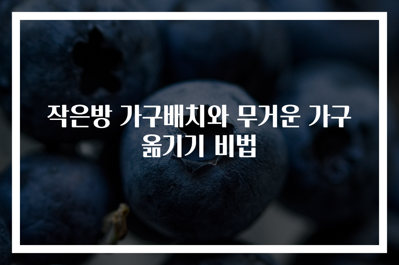 작은방 가구배치와 무거운 가구 옮기기 비법