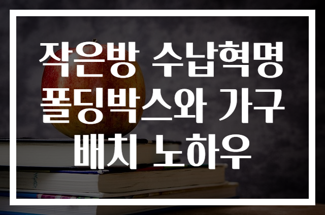 작은방 수납혁명 폴딩박스와 가구배치 노하우