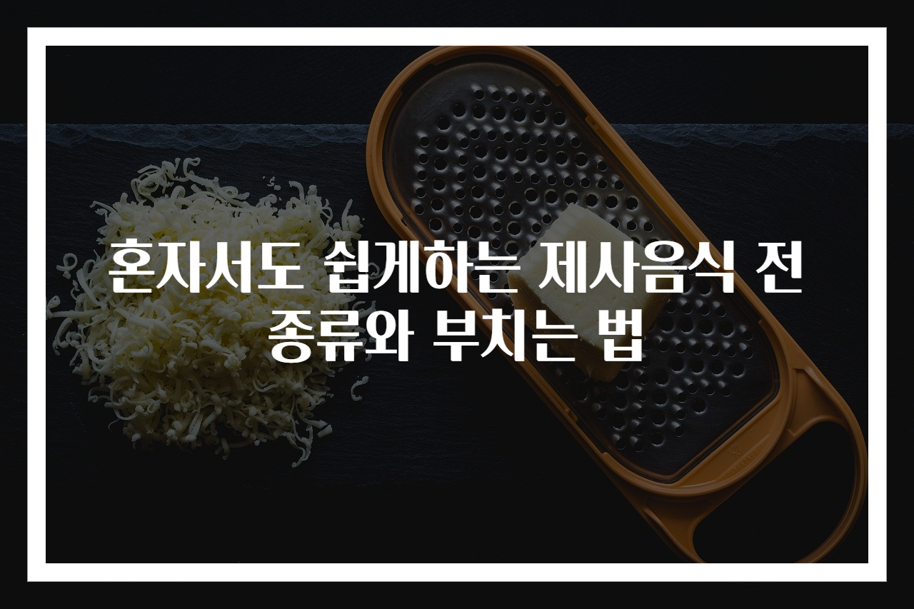 혼자서도 쉽게하는 제사음식 전 종류와 부치는 법