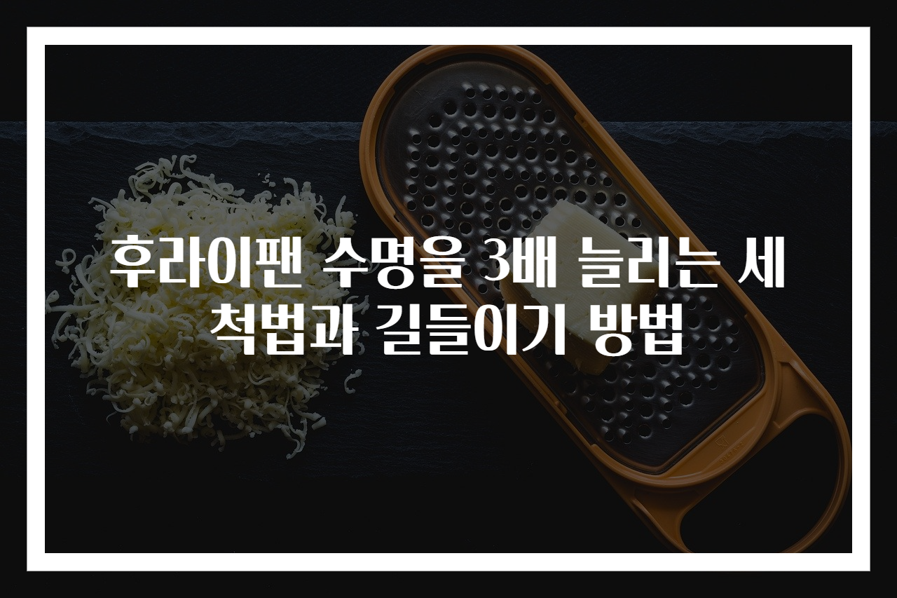 후라이팬 수명을 3배 늘리는 세척법과 길들이기 방법