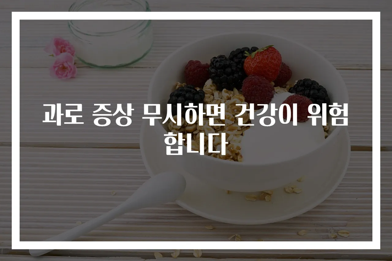 과로 증상 무시하면 건강이 위험합니다