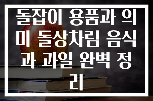 돌잡이 용품과 의미 돌상차림 음식과 과일 완벽 정리