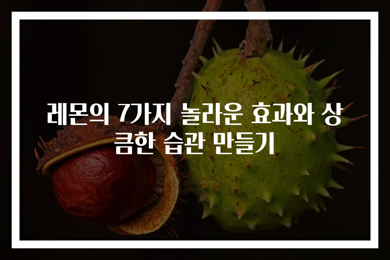레몬의 7가지 놀라운 효과와 상큼한 습관 만들기