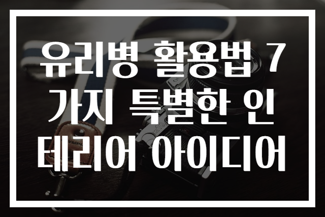 유리병 활용법 7가지 특별한 인테리어 아이디어