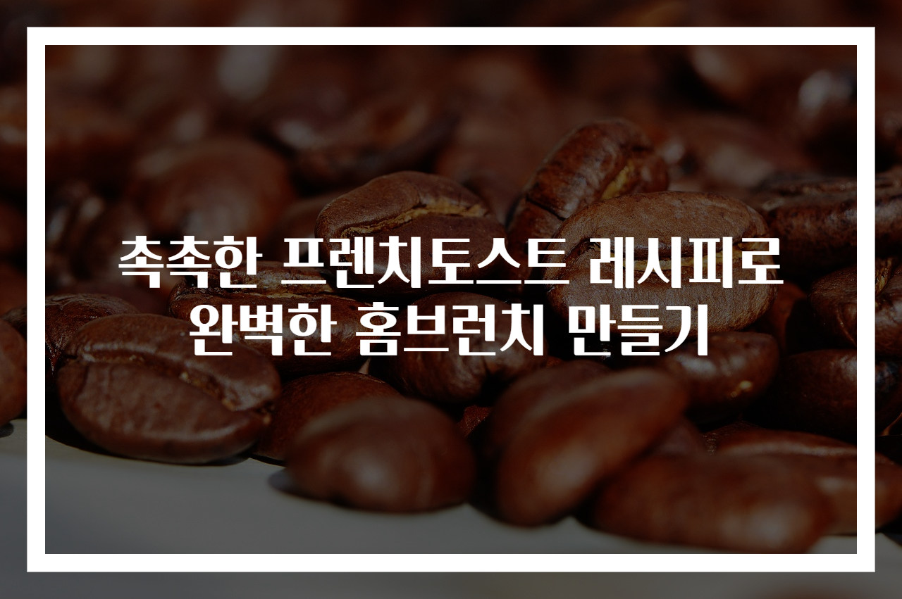 촉촉한 프렌치토스트 레시피로 완벽한 홈브런치 만들기