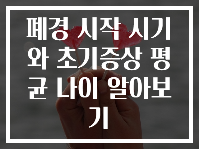 폐경 시작 시기와 초기증상 평균 나이 알아보기