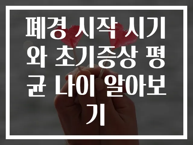 폐경 시작 시기와 초기증상 평균 나이 알아보기